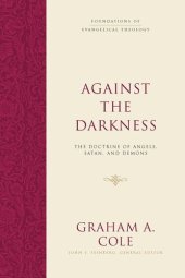 book Against the Darkness: The Doctrine of Angels, Satan, and Demons