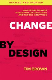 book Change by Design, Revised and Updated: How Design Thinking Transforms Organizations and Inspires Innovation