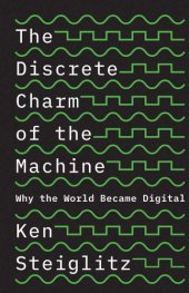 book The Discrete Charm Of The Machine: Why The World Became Digital