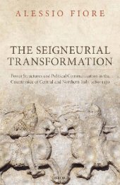 book The Seigneurial Transformation: Power Structures and Political Communication in the Countryside of Central and Northern Italy, 1080-1130