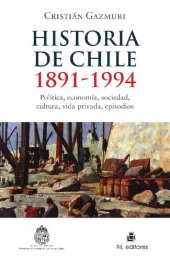 book Historia de Chile, 1891-1994 : política, economía, sociedad, cultura, vida privada, episodios