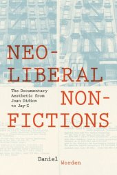 book Neoliberal Nonfictions: The Documentary Aesthetic from Joan Didion to Jay-Z