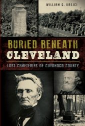 book Buried Beneath Cleveland: Lost Cemeteries of Cuyahoga County