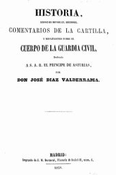 book Historia, servicios notables, socorros, comentarios de la cartilla, y reflexiones sobre el cuerpo de la Guardia Civil / José Diaz Valderrama. - Madrid Imprenta de J.M. Ducazcal, 1858