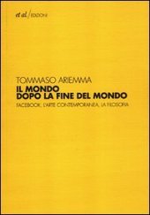 book Il mondo dopo la fine del mondo. Facebook, l'arte contemporanea, la filosofia