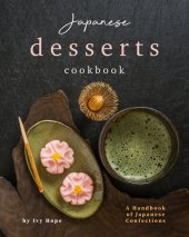 book Japanese Desserts Cookbook: A Handbook of Japanese Confections