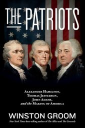 book The Patriots: Alexander Hamilton, Thomas Jefferson, John Adams, and the Making of America