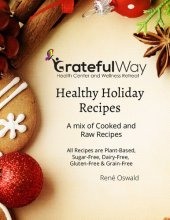 book Healthy Holiday Recipes A mix of Cooked and Raw Recipes. All recipes are Plant-Based, Sugar-Free, Dairy, Gluten & Grain-Free