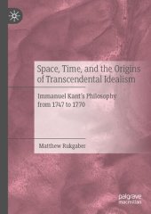 book Space, Time, and the Origins of Transcendental Idealism: Immanuel Kant’s Philosophy from 1747 to 1770