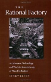 book The Rational Factory: Architecture, Technology and Work in America's Age of Mass Production