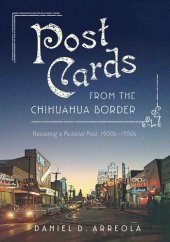 book Postcards from the Chihuahua Border: Revisiting a Pictorial Past, 1900s–1950s