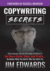 book Copywriting Secrets: How Everyone Can Use the Power of Words to Get More Clicks, Sales and Profits . . . No Matter What You Sell or Who You Sell It To!