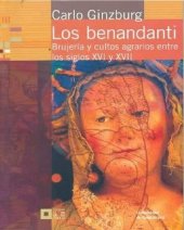 book Los Benandanti : brujería y cultos agrarios entre los siglos XVI y XVII