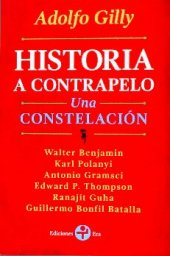 book Historia a contrapelo : una constelación ; Walter Benjamin, Karl Polanyi, Antonio Gramsci, Edward P. Thompson, Ranajit Guha, Guillermo Bonfil Batalla