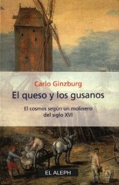 book El queso y los gusanos : el cosmos, según un molinero del siglo XVI