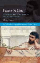 book Playing the Man: Performing Masculinities in the Ancient Greek Novel