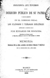 book Influencia que tuvieron en el derecho público de su patria y singularmente en el derecho penal los filósofos y teólogos españoles anteriores a nuestro siglo / Eduardo de Hinojosa.