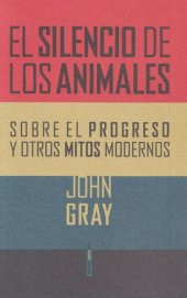 book El silencio de los animales : sobre el progreso y otros mitos modernos