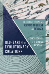 book Old-Earth Or Evolutionary Creation? Discussing Origins with Reasons to Believe and BioLogos