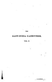 book The East Indian gazetteer; containing particular descriptions of the empires, kingdoms, principalities, provinces, cities, towns, districts, fortresses, harbours, rivers, lakes, &c. of Hindostan, and the adjacent countries, India beyond the Ganges, and th