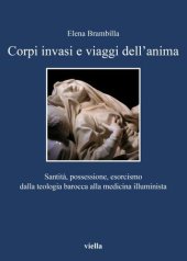 book Corpi invasi e viaggi dell'anima. Santità, possessione, esorcismo dalla teologia barocca alla medicina illuminista