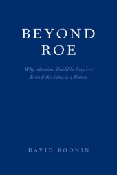 book Beyond Roe: Why Abortion Should be Legal--Even if the Fetus is a Person