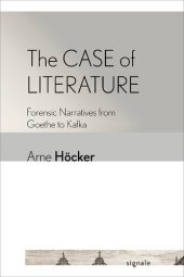 book The Case of Literature: Forensic Narratives from Goethe to Kafka