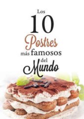 book Los 10 postres m?s famosos del mundo: Historia, secretos y recetas de los postres mas exquisitos del mundo. (Spanish Edition)