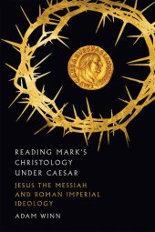 book Reading Mark's Christology Under Caesar: Jesus the Messiah and Roman Imperial Ideology