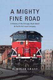 book A Mighty Fine Road: A History of the Chicago, Rock Island & Pacific Railroad Company