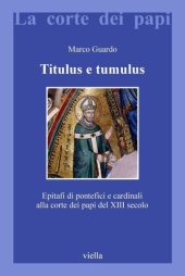 book Titulus e tumulus. Epitafi di pontefici e cardinali alla corte dei papi del XIII secolo. Ediz. illustrata