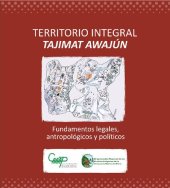 book Territorio integral Tajimat Awajún. Fundamentos legales, antropológicos y políticos