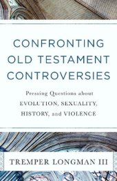 book Confronting Old Testament Controversies: Pressing Questions about Evolution, Sexuality, History, and Violence