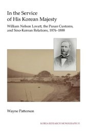 book In the Service of His Korean Majesty: William Nelson Lovatt, the Pusan Customs, and Sino-Korea Relations, 1876-1888