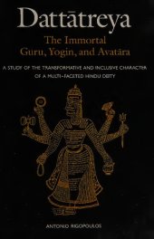 book Dattatreya: The Immortal Guru, Yogin, and Avatara: A Study of the Transformative and Inclusive Character of a Multi-faceted Hindu Deity