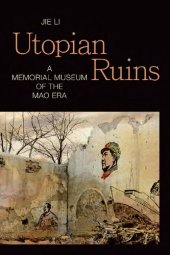 book Utopian ruins : a memorial museum of the Mao era