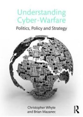 book Understanding cyber warfare: politics, policy and strategy