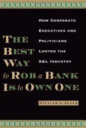 book The best way to rob a bank is to own one: how corporate executives and politicians looted the S & L industry