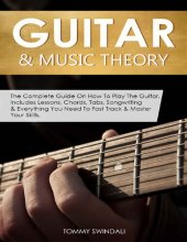 book Guitar & Music Theory: The Complete Guide On How To Play The Guitar. Includes Lessons, Chords, Tabs, Songwriting & Everything You Need To Fast Track & Master Your Skills.