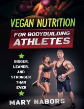 book Vegan Nutrition for Bodybuilding Athletes Bigger, Leaner and Stronger Than Ever