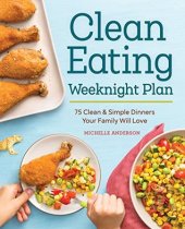 book The clean eating weeknight dinner plan: quick & healthy meals for any schedule