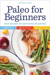 book Paleo for beginners: the guide to getting started: 150 recipes, 30-day meal plan, 10 steps for success