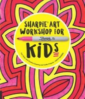 book Sharpie art workshop for kids: fun, easy, and creative drawing and crafts projects