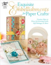 book Exquisite Embellishments for Paper Crafts: Creative Ideas to Dress Up Greeting Cards, Gift Packages More