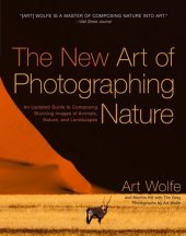 book The New Art of Photographing Nature: An Updated Guide to Composing Stunning Images of Animals, Nature, and Landscapes