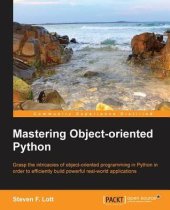 book Mastering object-oriented Python grasp the intricacies of object-oriented programming in Python in order to efficiently build powerful real-world applications