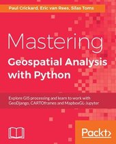 book Mastering Geospatial Analysis with Python: Explore GIS processing and learn to work with GeoDjango, CARTOframes and MapboxGL-Jupyter