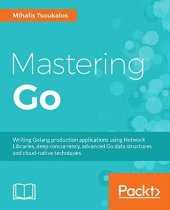 book Mastering Go: create Golang production applications using network libraries, concurrency, and advanced Go data structures