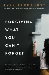 book Forgiving What You Can't Forget : Discover How to Move On, Make Peace With Painful Memories, and Create a Life Thats Beautiful Again (9780718039882)