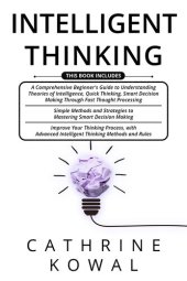 book Intelligent Thinking: 3 in 1- A Comprehensive Beginner's Guide + Simple Methods and Strategies + Advanced Intelligent Thinking Methods and Rules to Mastering Smart Decision Making